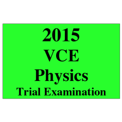 2015 VCE Physics Trial Exam Units 3 and 4